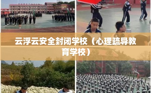 云浮云安全封闭学校（心理疏导教育学校）