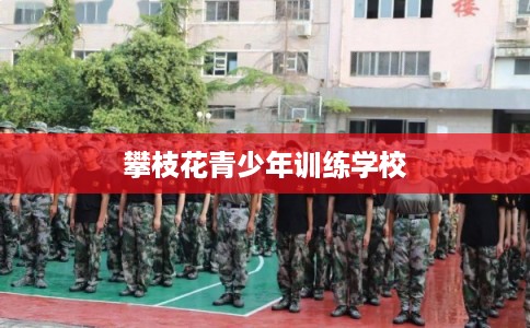 攀枝花青少年训练学校