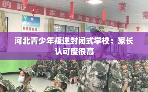 河北青少年叛逆封闭式学校:家长认可度很高 河北青少年叛逆封闭式学校:家长认可度很高