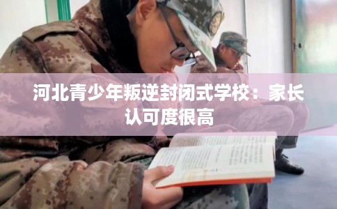 河北青少年叛逆封闭式学校：家长认可度很高