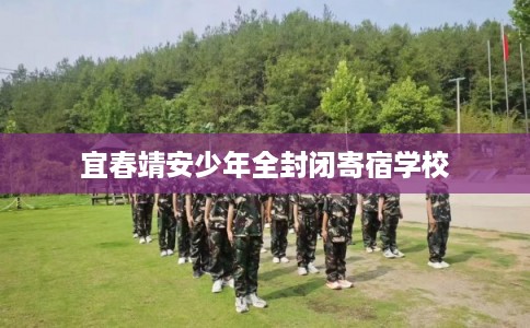 宜春靖安少年全封闭寄宿学校 宜春靖安少年全封闭寄宿学校