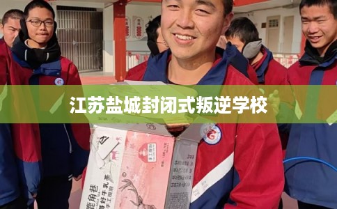 江苏盐城封闭式叛逆学校