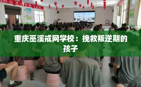 重庆巫溪戒网学校：挽救叛逆期的孩子