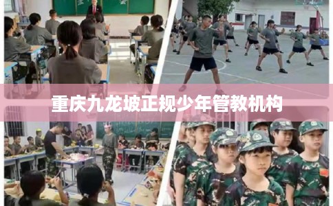 重庆九龙坡正规少年管教机构