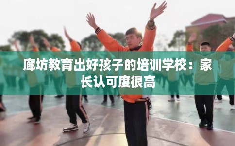 廊坊教育出好孩子的培训学校：家长认可度很高