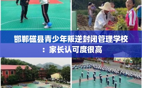 邯郸磁县青少年叛逆封闭管理学校：家长认可度很高