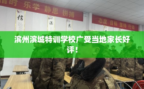 滨州滨城特训学校广受当地家长好评！