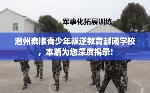 温州泰顺青少年叛逆教育封闭学校,本篇为您深度揭示! 温州泰顺青少年叛逆教育封闭学校,本篇为您深度揭示!