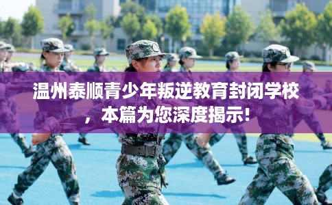 温州泰顺青少年叛逆教育封闭学校，本篇为您深度揭示!