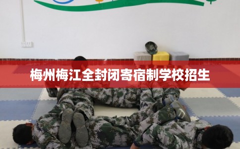 梅州梅江全封闭寄宿制学校招生