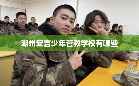 湖州安吉少年管教学校有哪些