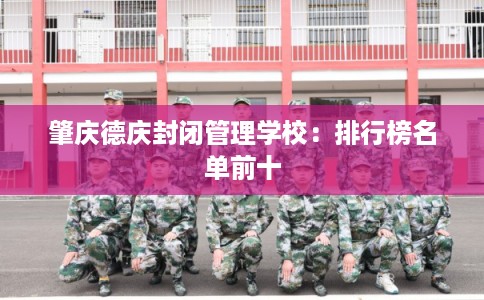 肇庆德庆封闭管理学校：排行榜名单前十