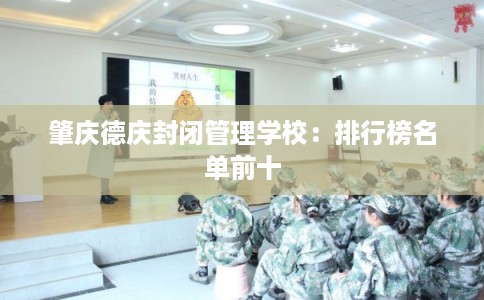 肇庆德庆封闭管理学校：排行榜名单前十