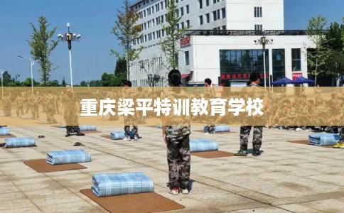重庆梁平特训教育学校