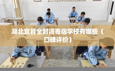 湖北宜昌全封闭寄宿学校有哪些（口碑评价）