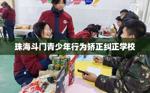 珠海斗门青少年行为矫正纠正学校