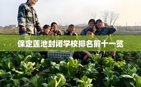 保定莲池封闭学校排名前十一览