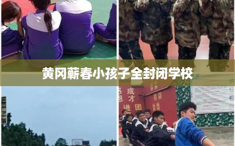 黄冈蕲春小孩子全封闭学校