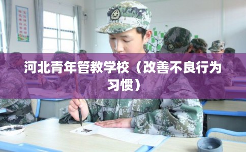 河北青年管教学校（改善不良行为习惯）