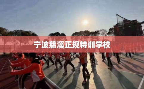 宁波慈溪正规特训学校