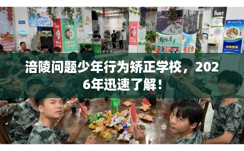 涪陵问题少年行为矫正学校，2026年迅速了解！