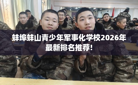 蚌埠蚌山青少年军事化学校2026年最新排名推荐!