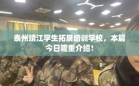 泰州靖江学生拓展培训学校，本篇今日隆重介绍！