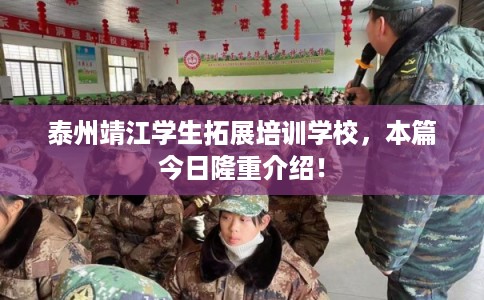 泰州靖江学生拓展培训学校，本篇今日隆重介绍！