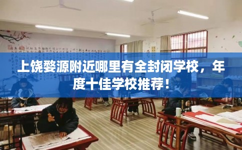 上饶婺源附近哪里有全封闭学校，年度十佳学校推荐！