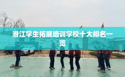 潜江学生拓展培训学校十大排名一览
