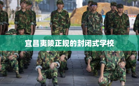 宜昌夷陵正规的封闭式学校 宜昌夷陵正规的封闭式学校