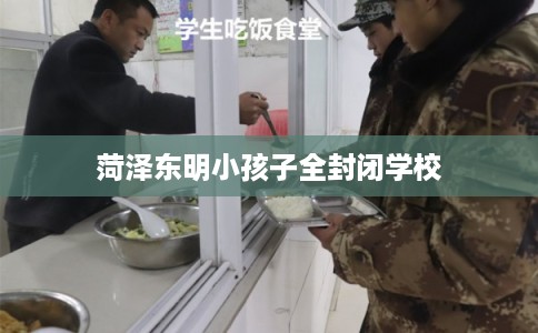 菏泽东明小孩子全封闭学校