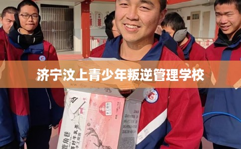 济宁汶上青少年叛逆管理学校