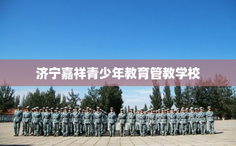 济宁嘉祥青少年教育管教学校