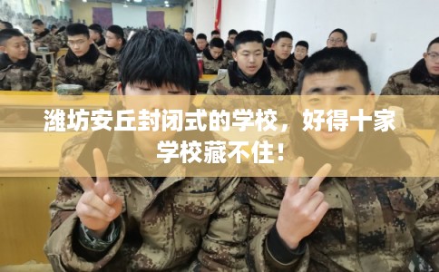潍坊安丘封闭式的学校，好得十家学校藏不住！