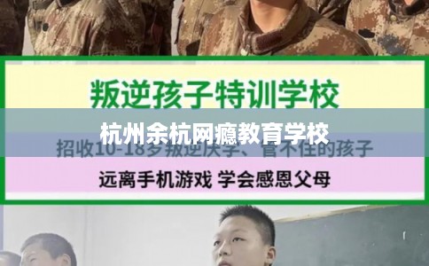 杭州余杭网瘾教育学校 杭州余杭网瘾教育学校