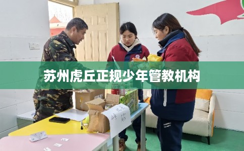 苏州虎丘正规少年管教机构