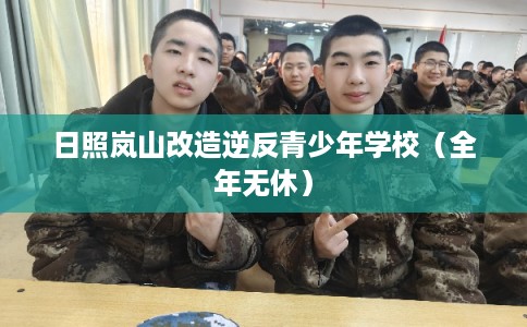 日照岚山改造逆反青少年学校(全年无休) 日照岚山改造逆反青少年学校(全年无休)