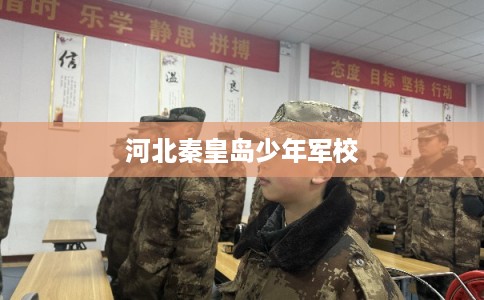 河北秦皇岛少年军校