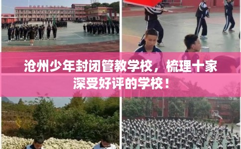 沧州少年封闭管教学校，梳理十家深受好评的学校！