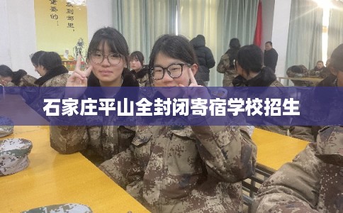 石家庄平山全封闭寄宿学校招生