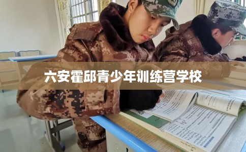 六安霍邱青少年训练营学校