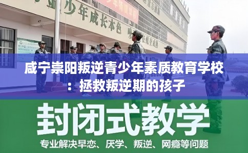 咸宁崇阳叛逆青少年素质教育学校：拯救叛逆期的孩子