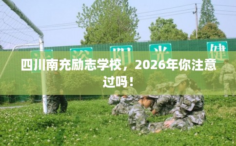 四川南充励志学校,2026年你注意过吗! 四川南充励志学校,2026年你注意过吗!