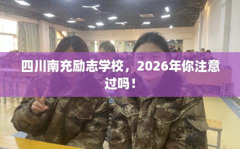 四川南充励志学校，2026年你注意过吗！