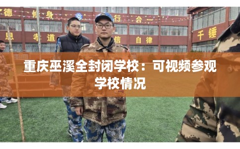 重庆巫溪全封闭学校：可视频参观学校情况