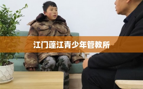 江门蓬江青少年管教所 江门蓬江青少年管教所