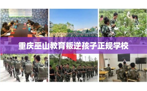 重庆巫山教育叛逆孩子正规学校