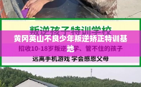 黄冈英山不良少年叛逆矫正特训基地 黄冈英山不良少年叛逆矫正特训基地