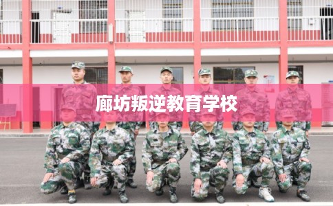 廊坊叛逆教育学校